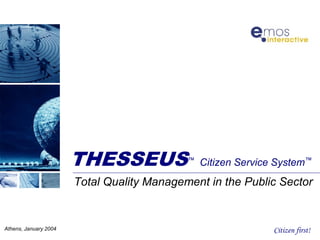 THESSEUS™ Citizen Service System™
Total Quality Management in the Public Sector
Athens, January 2004 Citizen first!
 