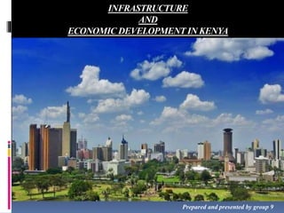 INFRASTRUCTURE
AND
ECONOMIC DEVELOPMENT IN KENYA

Prepared and presented by group 9
 