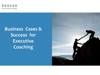 b e a c o nExecutive Search & Coaching
Business Cases &
Success for
Executive
Coaching
 