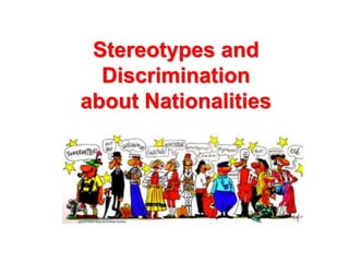 Stereotypes and
Discrimination
about Nationalities
 