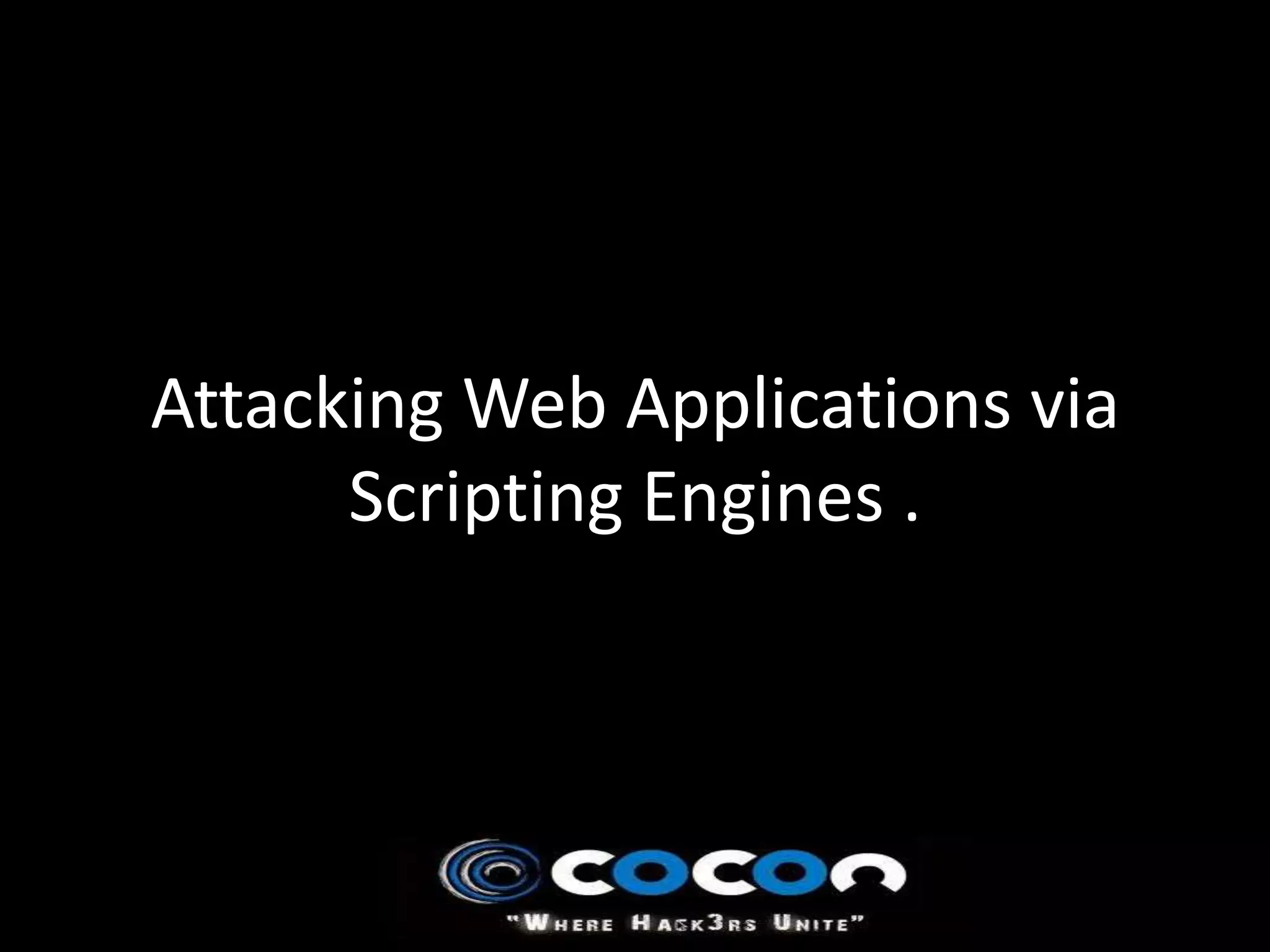 Attacking Web Applications via
      Scripting Engines .
 