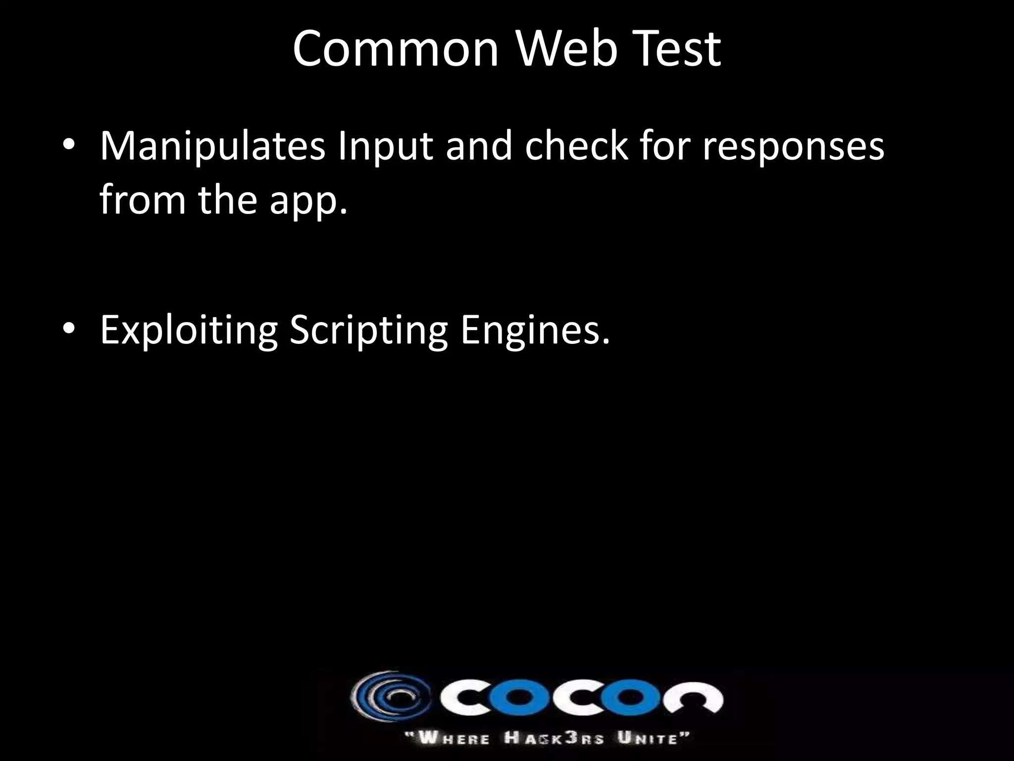Common Web Test
• Manipulates Input and check for responses
  from the app.

• Exploiting Scripting Engines.
 
