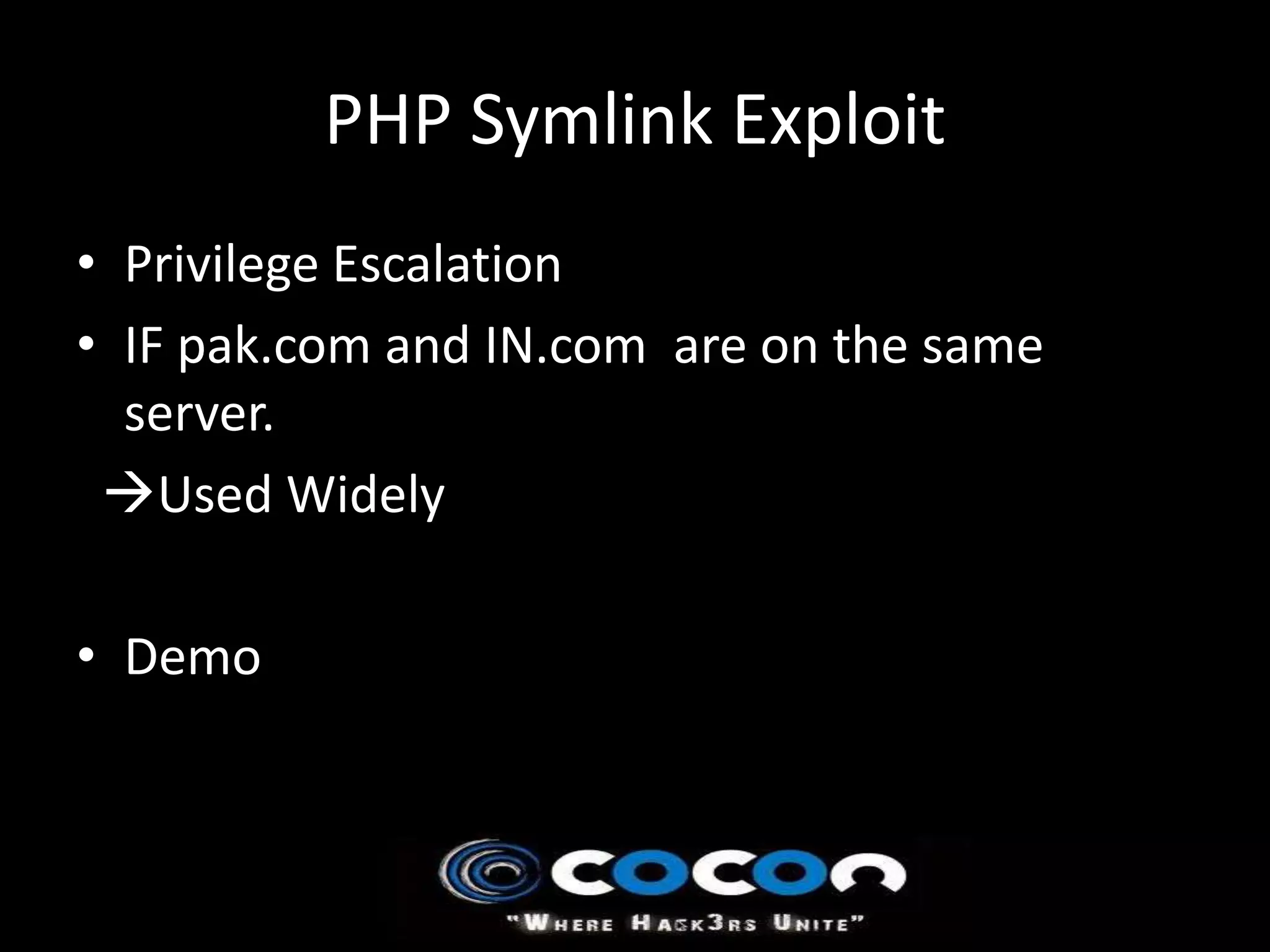 PHP Symlink Exploit
• Privilege Escalation
• IF pak.com and IN.com are on the same
  server.
 Used Widely

• Demo
 