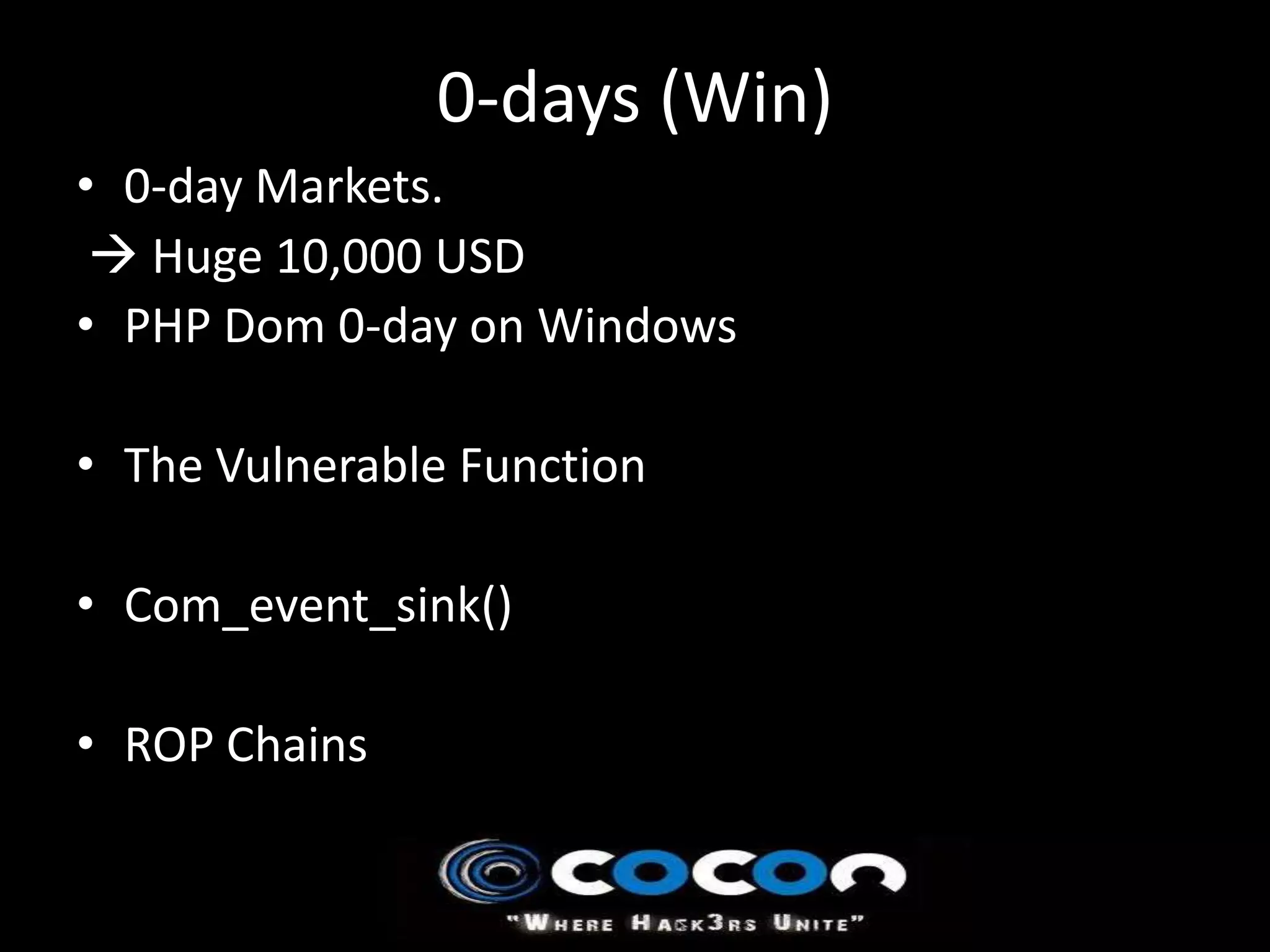 0-days (Win)
• 0-day Markets.
  Huge 10,000 USD
• PHP Dom 0-day on Windows

• The Vulnerable Function

• Com_event_sink()

• ROP Chains
 