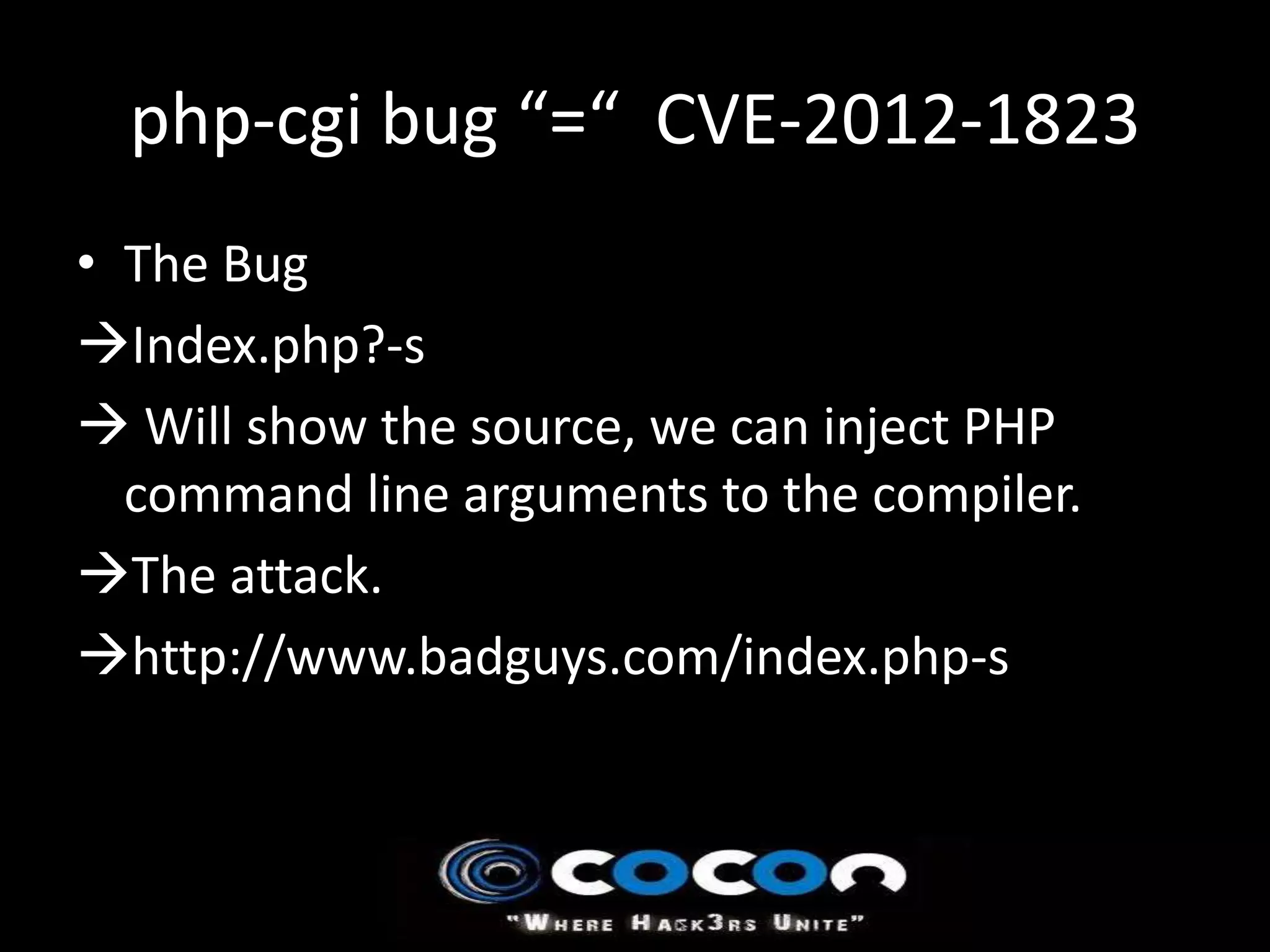 php-cgi bug “=“ CVE-2012-1823
• The Bug
Index.php?-s
 Will show the source, we can inject PHP
  command line arguments to the compiler.
The attack.
http://www.badguys.com/index.php-s
 