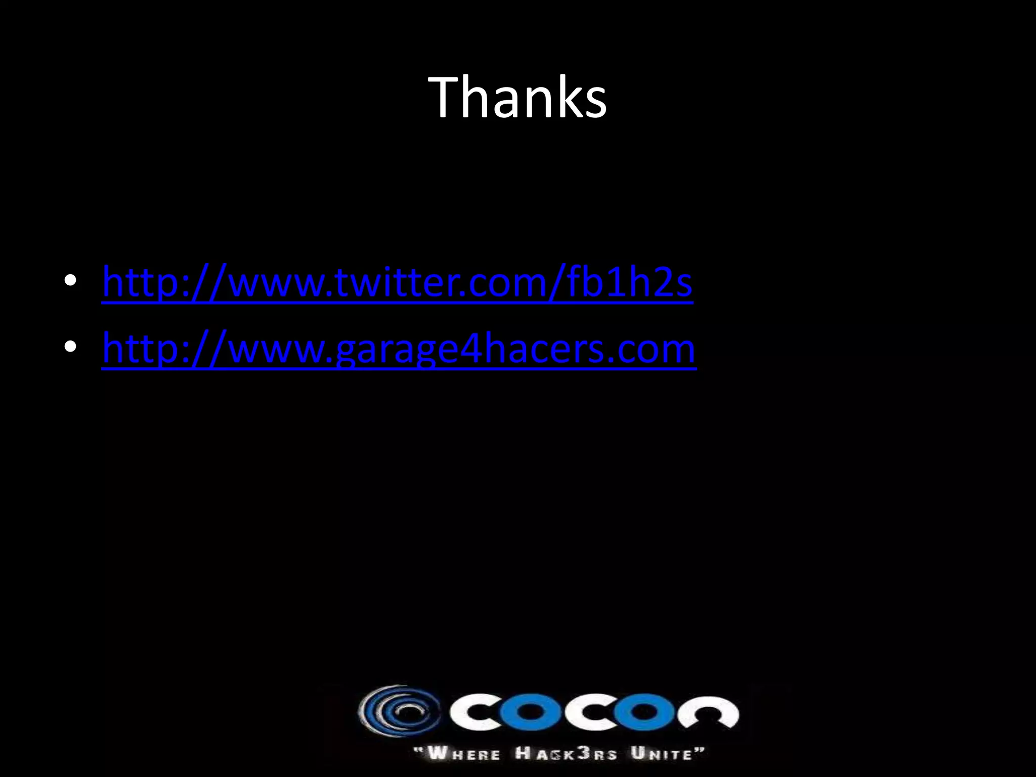 Thanks

• http://www.twitter.com/fb1h2s
• http://www.garage4hacers.com
 