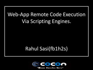 Web-App Remote Code Execution
     Via Scripting Engines.



      Rahul Sasi(fb1h2s)
 
