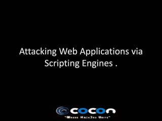 Attacking Web Applications via
      Scripting Engines .
 