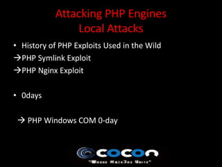 Attacking PHP Engines
               Local Attacks
• History of PHP Exploits Used in the Wild
PHP Symlink Exploit
PHP Nginx Exploit

• 0days

  PHP Windows COM 0-day
 