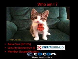Who am I ?




• Rahul Sasi (fb1h2s)
• Security Researcher @
• Member Garage4Hackers.
 