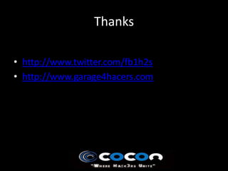 Thanks

• http://www.twitter.com/fb1h2s
• http://www.garage4hacers.com
 