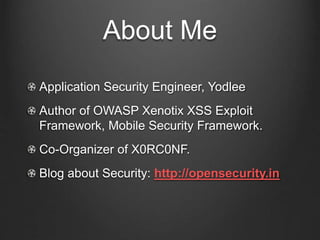 About Me
Application Security Engineer, Yodlee
Author of OWASP Xenotix XSS Exploit
Framework, Mobile Security Framework.
C...