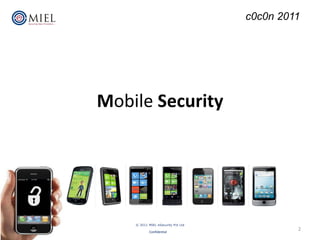 c0c0n 2011




Mobile Security




    © 2011 MIEL eSecurity Pvt Ltd

            Confidential
                                             2
 