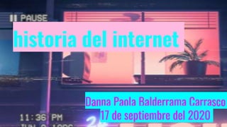historia del internet
Danna Paola Balderrama Carrasco
17 de septiembre del 2020
 