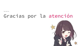 Gracias por la atención
 