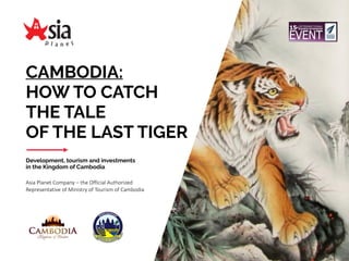 www.bestppt.com
Asia Planet Company – the Official Authorized
Representative of Ministry of Tourism of Cambodia
Development, tourism and investments
in the Kingdom of Cambodia
CAMBODIA:
HOW TO CATCH
THE TALE
OF THE LAST TIGER
 