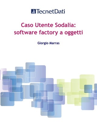 Caso Utente Sodalia:
software factory a oggetti
Giorgio Marras
 