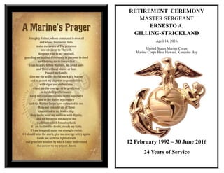 12 February 1992 – 30 June 2016
24 Years of Service
RETIREMENT CEREMONY
MASTER SERGEANT
ERNESTO A.
GILLING-STRICKLAND
April 14, 2016
United States Marine Corps
Marine Corps Base Hawaii, Kaneohe Bay
 