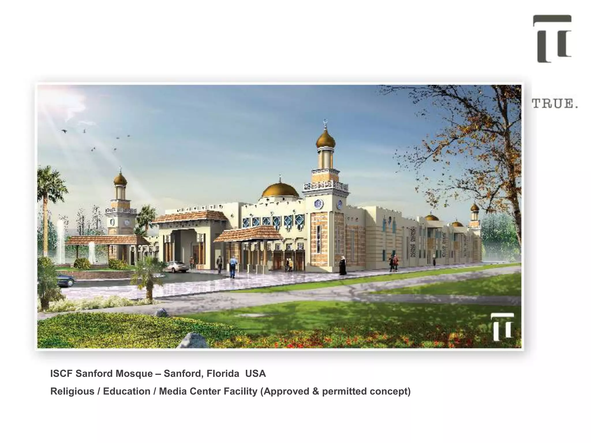 ISCF Sanford Mosque – Sanford, Florida USA
Religious / Education / Media Center Facility (Approved & permitted concept)
 