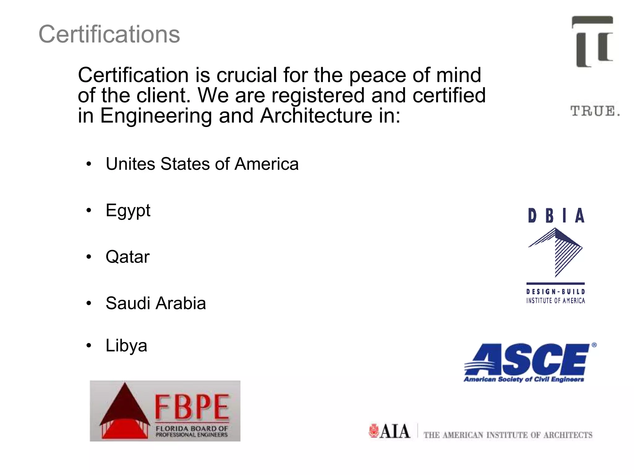 Certifications
Certification is crucial for the peace of mind
of the client. We are registered and certified
in Engineering and Architecture in:
• Unites States of America
• Egypt
• Qatar
• Saudi Arabia
• Libya
 