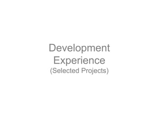 Development
Experience
(Selected Projects)
 