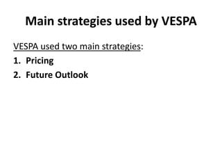 Main strategies used by VESPA
VESPA used two main strategies:
1. Pricing
2. Future Outlook
 