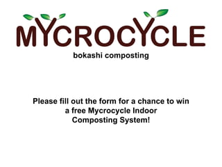 Please fill out the form for a chance to win
a free Mycrocycle Indoor
Composting System!
bokashi composting
 