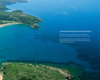 Costa Navarino, the prime destination in the Mediterranean,
is located in a breathtaking seaside landscape in Messinia, Greece.
The environmentally responsible philosophy of Costa Navarino is
driven by a genuine desire to promote Messinia while preserving
its natural beauty and heritage.
 