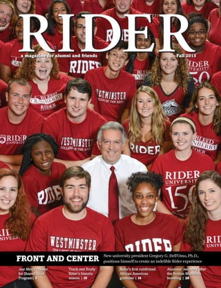 a magazine for alumni and friends Fall 2015
FRONT AND CENTER
New university president Gregory G. Dell’Omo, Ph.D.,
positions himself to create an indelible Rider experience
Just Mercy chosen
for Shared Read
Program| 5
Track star Emily
Ritter’s historic
season | 10
Rider’s first confirmed
African American
graduate | 14
Alumnus’ recovery after
the Boston Marathon
bombing | 28
 