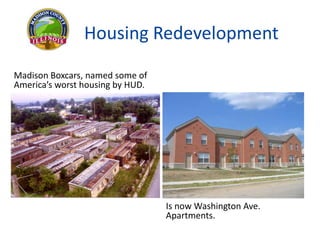 Madison Boxcars, named some of
America’s worst housing by HUD.
Is now Washington Ave.
Apartments.
Housing Redevelopment
 