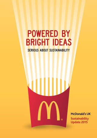 POWERED BY
BRIGHT IDEAS
Serious about sustainability
McDonald’s UK
Sustainability
Update 2015
 