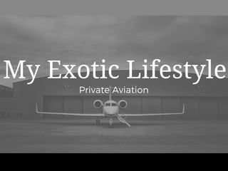 Private Aviation
My Exotic Lifestyle
 