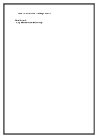 *Frist Aid Awareness Training Course.
Best Regards
Eng. Abdelmoniem Elshorbagy
 