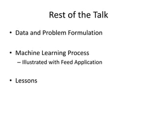 Rest of the Talk
• Data and Problem Formulation
• Machine Learning Process
– Illustrated with Feed Application
• Lessons
 