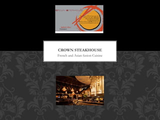 French and Asian fusion Cuisine
CROWN STEAKHOUSE
 