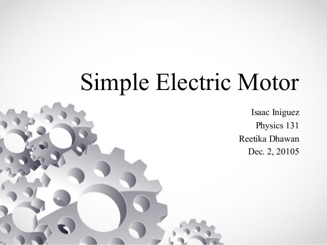 Simple Electric Motor Intended Simple Electric Motor Isaac Iniguez Physics 131 Reetika Dhawan Dec Simple Electric Motor Intended Simple Electric Motor Isaac Iniguez Physics 131 Reetika Dhawan Dec