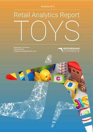 Retail Analytics Report
Boomerang Commerce
Retail Solutions
info@boomerangcommerce.com
November 2015
TOYS
 