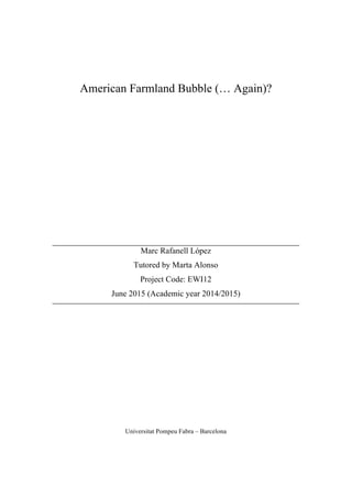 American Farmland Bubble (… Again)?
Marc Rafanell López
Tutored by Marta Alonso
Project Code: EWI12
June 2015 (Academic year 2014/2015)
Universitat Pompeu Fabra – Barcelona
 