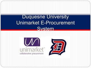 Duquesne University
Unimarket E-Procurement
System
 
