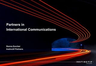 Partners in
International Communications
Donna Zurcher
Instinctif Partners
 