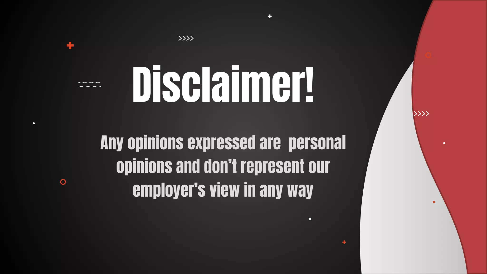 Disclaimer!
Any opinions expressed are personal
opinions and don’t represent our
employer’s view in any way
 