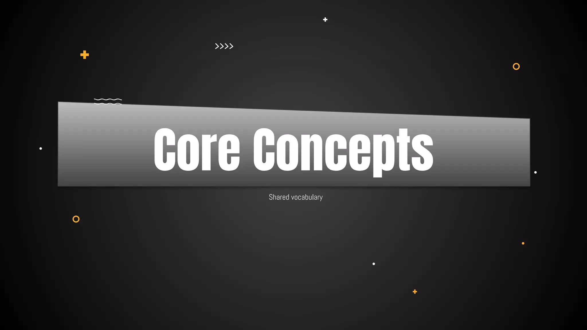 Shared vocabulary
Core Concepts
 