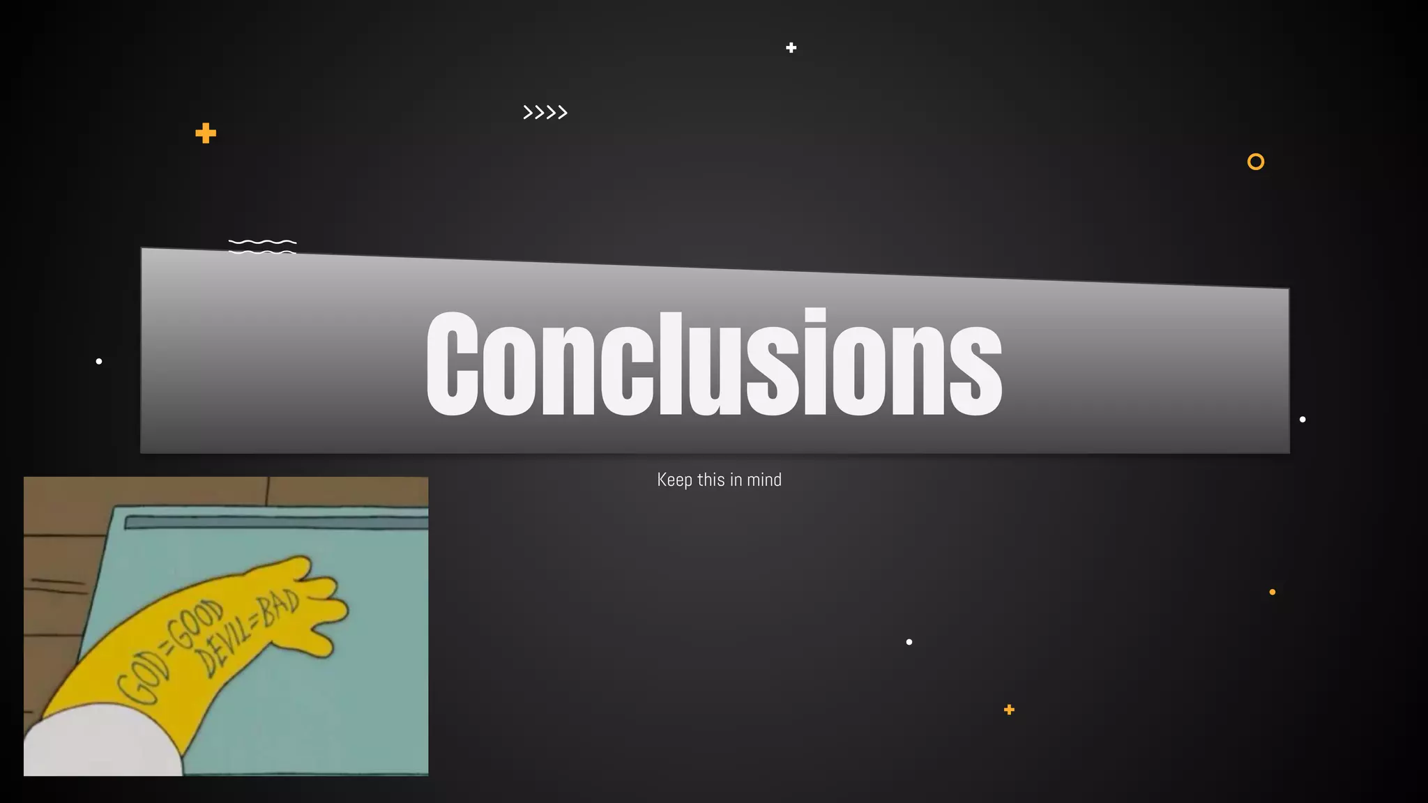 Keep this in mind
Conclusions
 