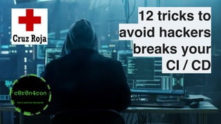 12 tricks to
avoid hackers
breaks your
CI / CD
 