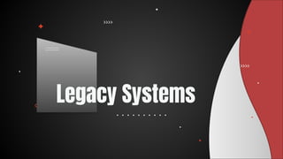 Legacy Systems
 