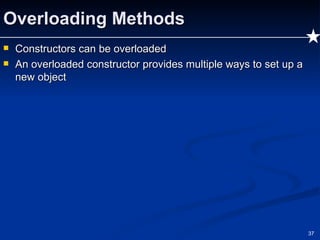 Overloading Methods Constructors can be overloaded An overloaded constructor provides multiple ways to set up a new object 