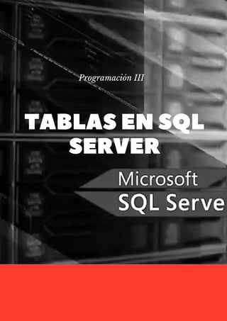 Programación III
TABLAS EN SQL
SERVER
 