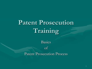 1
Patent Prosecution
Training
Basics
of
Patent Prosecution Process
 