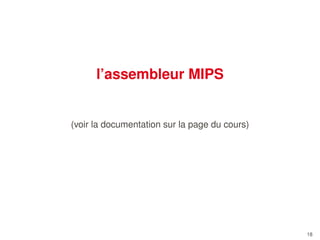 l’assembleur MIPS

(voir la documentation sur la page du cours)

18

 