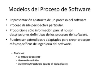 • Representación abstracta de un proceso del software.
• Proceso desde perspectiva particular.
• Proporciona sólo informac...